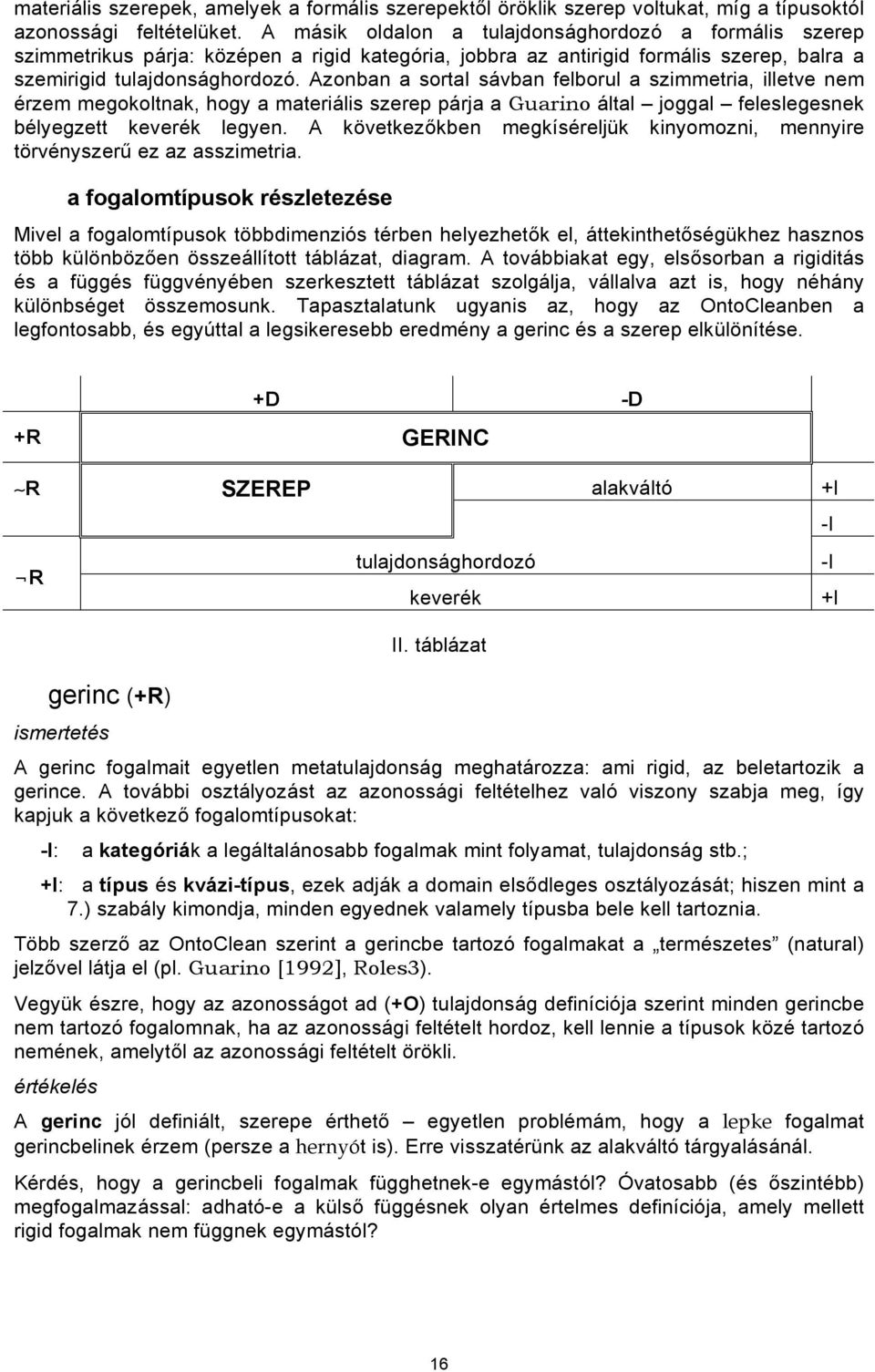 Azonban a sortal sávban felborul a szimmetria, illetve nem érzem megokoltnak, hogy a materiális szerep párja a Guarino által joggal feleslegesnek bélyegzett keverék legyen.