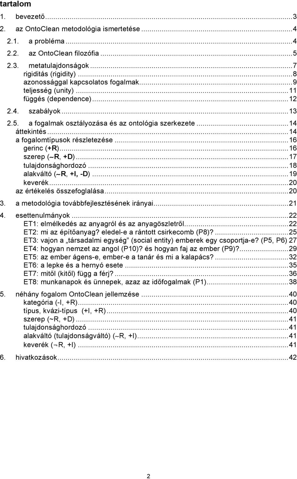 ..14 a fogalomtípusok részletezése...16 gerinc (+R)...16 szerep ( R, +D)...17 tulajdonsághordozó...18 alakváltó ( R, +I, -D)...19 keverék...20 az értékelés összefoglalása...20 3.