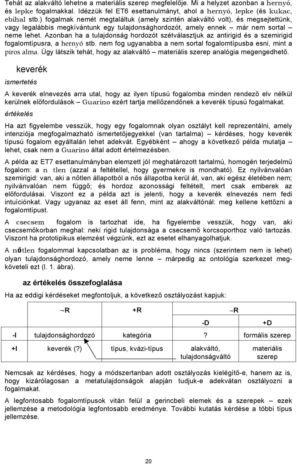 Azonban ha a tulajdonság hordozót szétválasztjuk az antirigid és a szemirigid fogalomtípusra, a hernyó stb. nem fog ugyanabba a nem sortal fogalomtípusba esni, mint a piros alma.