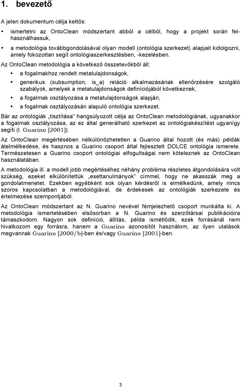 Az OntoClean metodológia a következő összetevőkből áll: a fogalmakhoz rendelt metatulajdonságok, generikus (subsumption, is_a) reláció alkalmazásának ellenőrzésére szolgáló szabályok, amelyek a