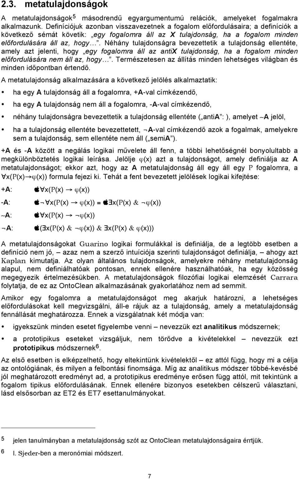 Néhány tulajdonságra bevezettetik a tulajdonság ellentéte, amely azt jelenti, hogy egy fogalomra áll az antix tulajdonság, ha a fogalom minden előfordulására nem áll az, hogy.