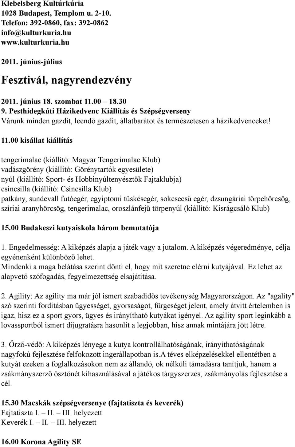 00 18.30 9. Pesthidegkúti Házikedvenc Kiállítás és Szépségverseny Várunk minden gazdit, leendő gazdit, állatbarátot és természetesen a házikedvenceket! 11.