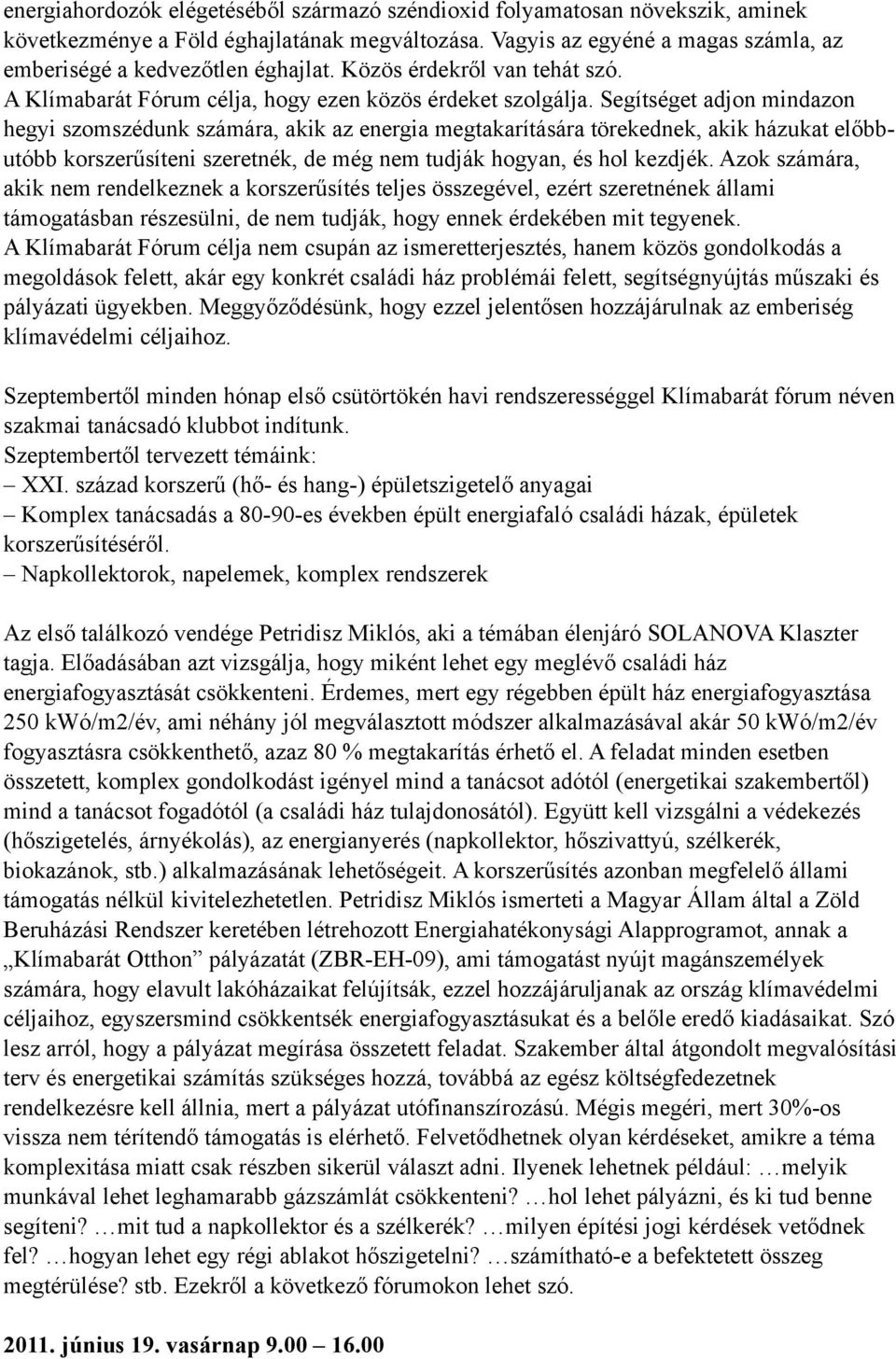 Segítséget adjon mindazon hegyi szomszédunk számára, akik az energia megtakarítására törekednek, akik házukat előbbutóbb korszerűsíteni szeretnék, de még nem tudják hogyan, és hol kezdjék.