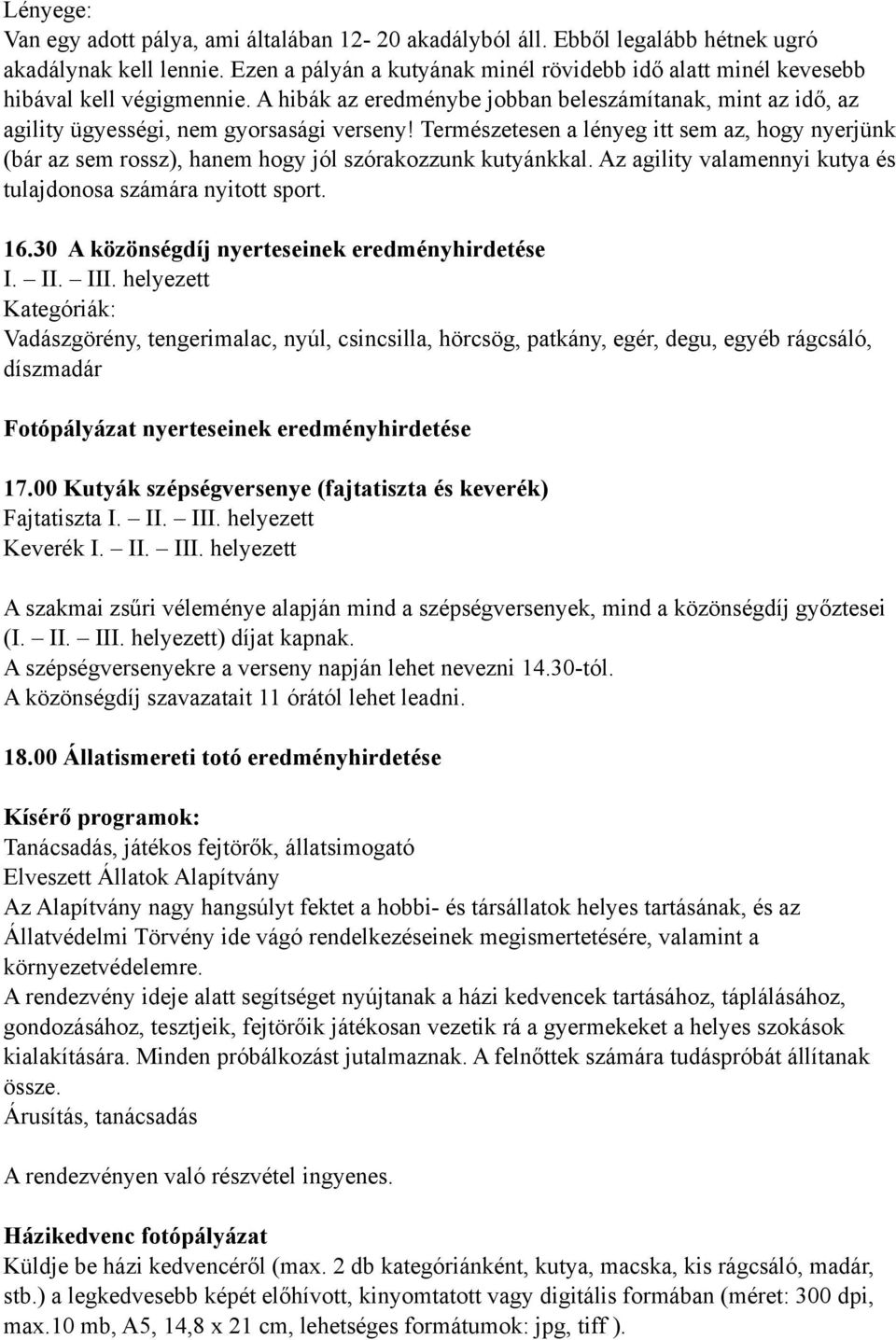 Természetesen a lényeg itt sem az, hogy nyerjünk (bár az sem rossz), hanem hogy jól szórakozzunk kutyánkkal. Az agility valamennyi kutya és tulajdonosa számára nyitott sport. 16.