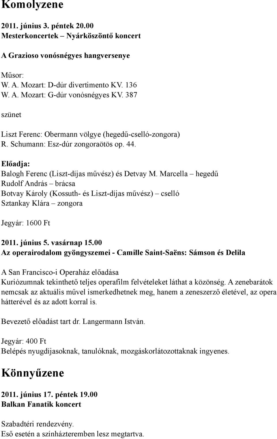 Marcella hegedű Rudolf András brácsa Botvay Károly (Kossuth- és Liszt-díjas művész) cselló Sztankay Klára zongora Jegyár: 1600 Ft 2011. június 5. vasárnap 15.