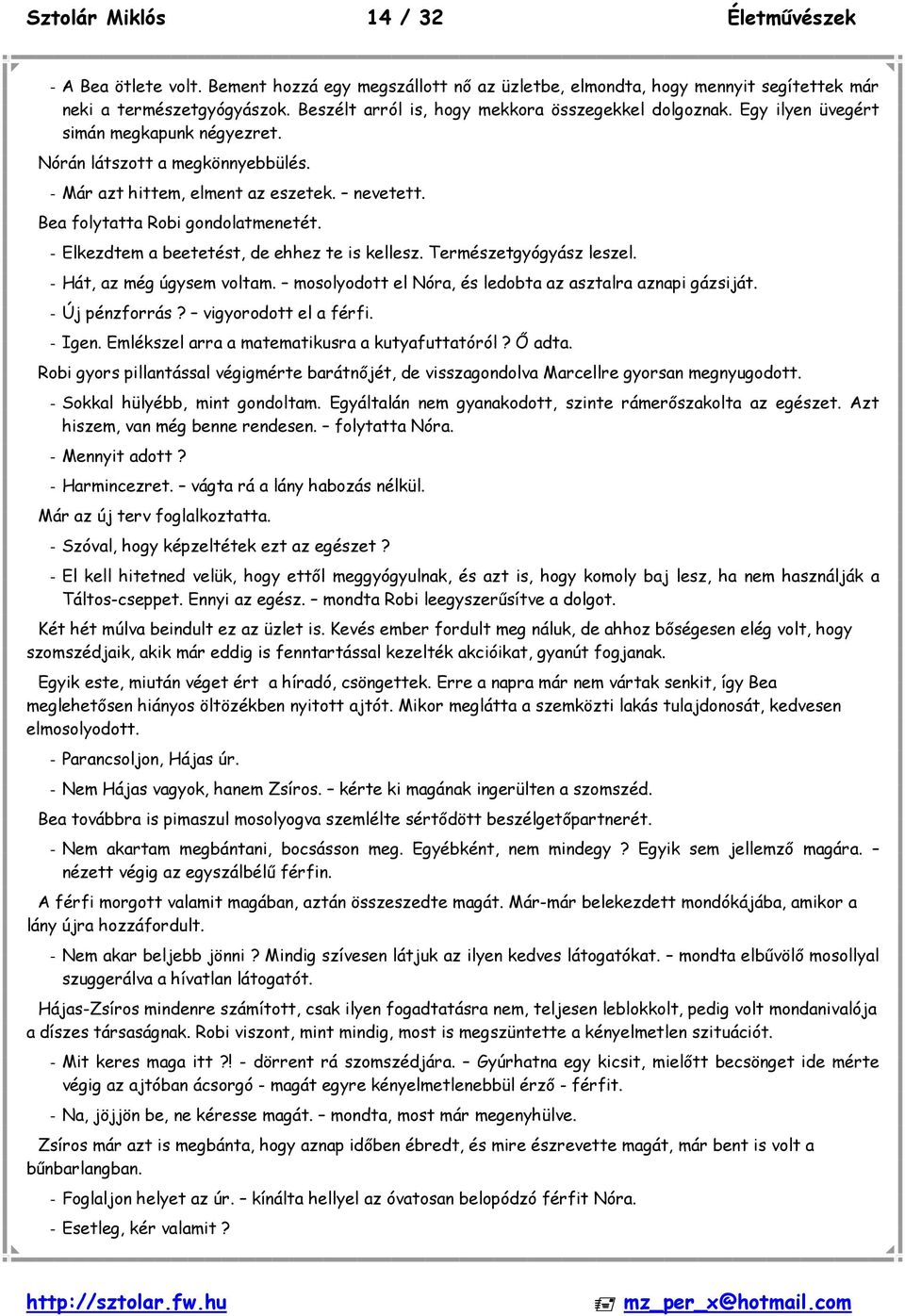 Bea folytatta Robi gondolatmenetét. - Elkezdtem a beetetést, de ehhez te is kellesz. Természetgyógyász leszel. - Hát, az még úgysem voltam. mosolyodott el Nóra, és ledobta az asztalra aznapi gázsiját.