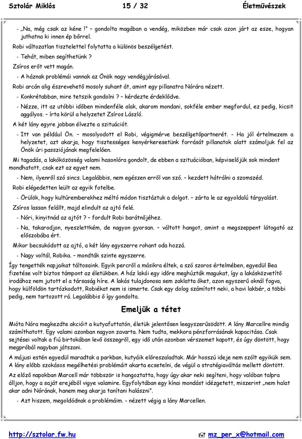 Robi arcán alig észrevehető mosoly suhant át, amint egy pillanatra Nórára nézett. - Konkrétabban, mire tetszik gondolni? kérdezte érdeklődve.