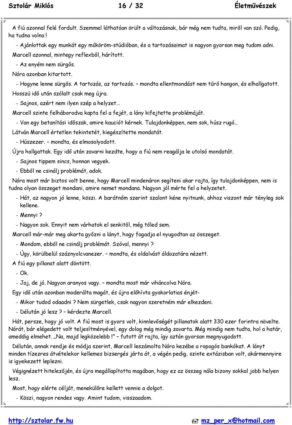 - Hogyne lenne sürgős. A tartozás, az tartozás. mondta ellentmondást nem tűrő hangon, és elhallgatott. Hosszú idő után szólalt csak meg újra.