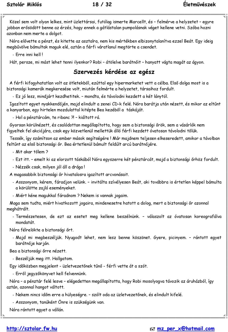 Egy ideig megbűvölve bámultak maguk elé, aztán a férfi váratlanul megtörte a csendet. - Erre inni kell! Hát, persze, mi mást lehet tenni ilyenkor? Robi átölelve barátnőit hanyatt vágta magát az ágyon.