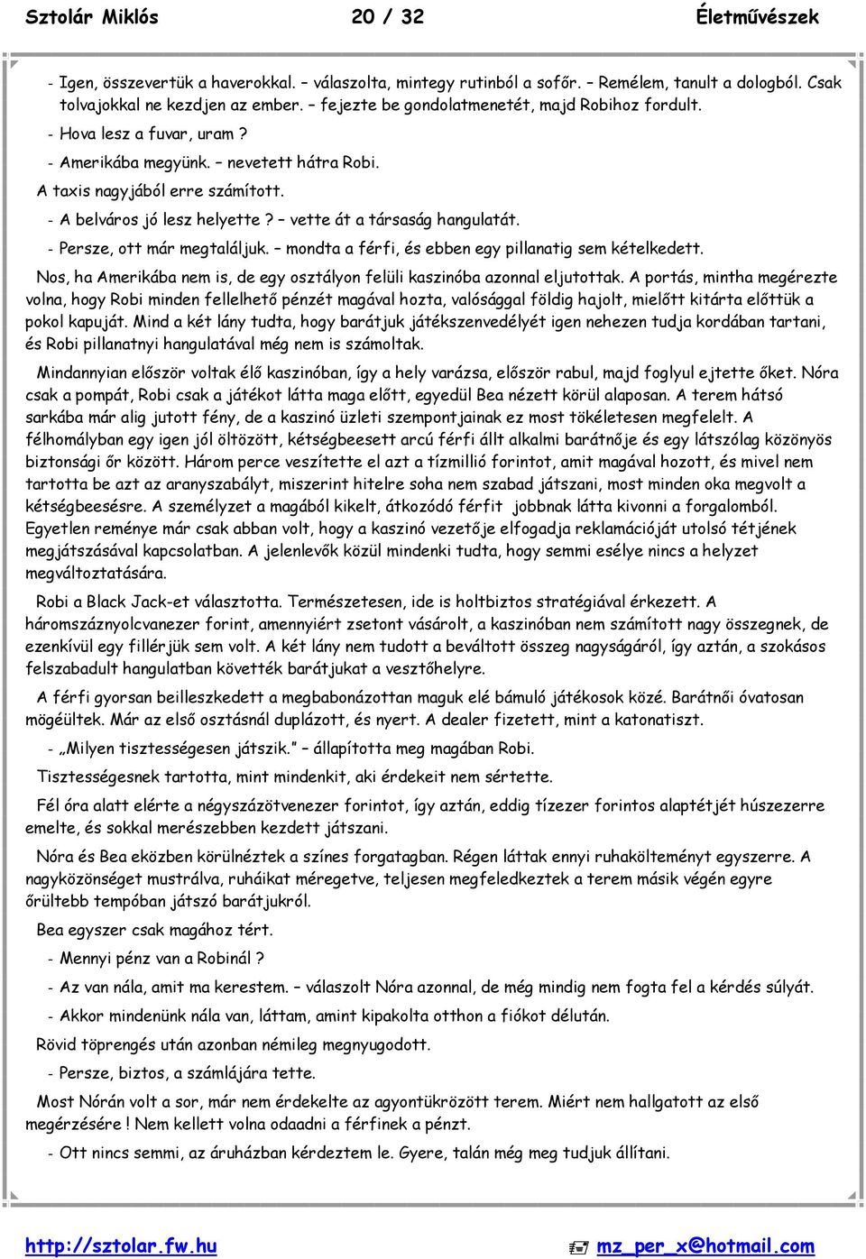 vette át a társaság hangulatát. - Persze, ott már megtaláljuk. mondta a férfi, és ebben egy pillanatig sem kételkedett. Nos, ha Amerikába nem is, de egy osztályon felüli kaszinóba azonnal eljutottak.