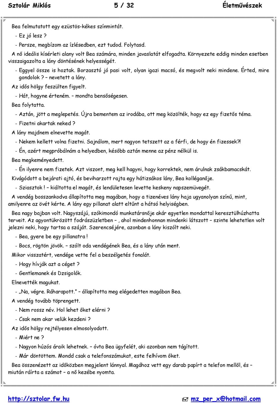 Borzasztó jó pasi volt, olyan igazi macsó, és megvolt neki mindene. Érted, mire gondolok? nevetett a lány. Az idős hölgy feszülten figyelt. - Hát, hogyne érteném. mondta bensőségesen. Bea folytatta.