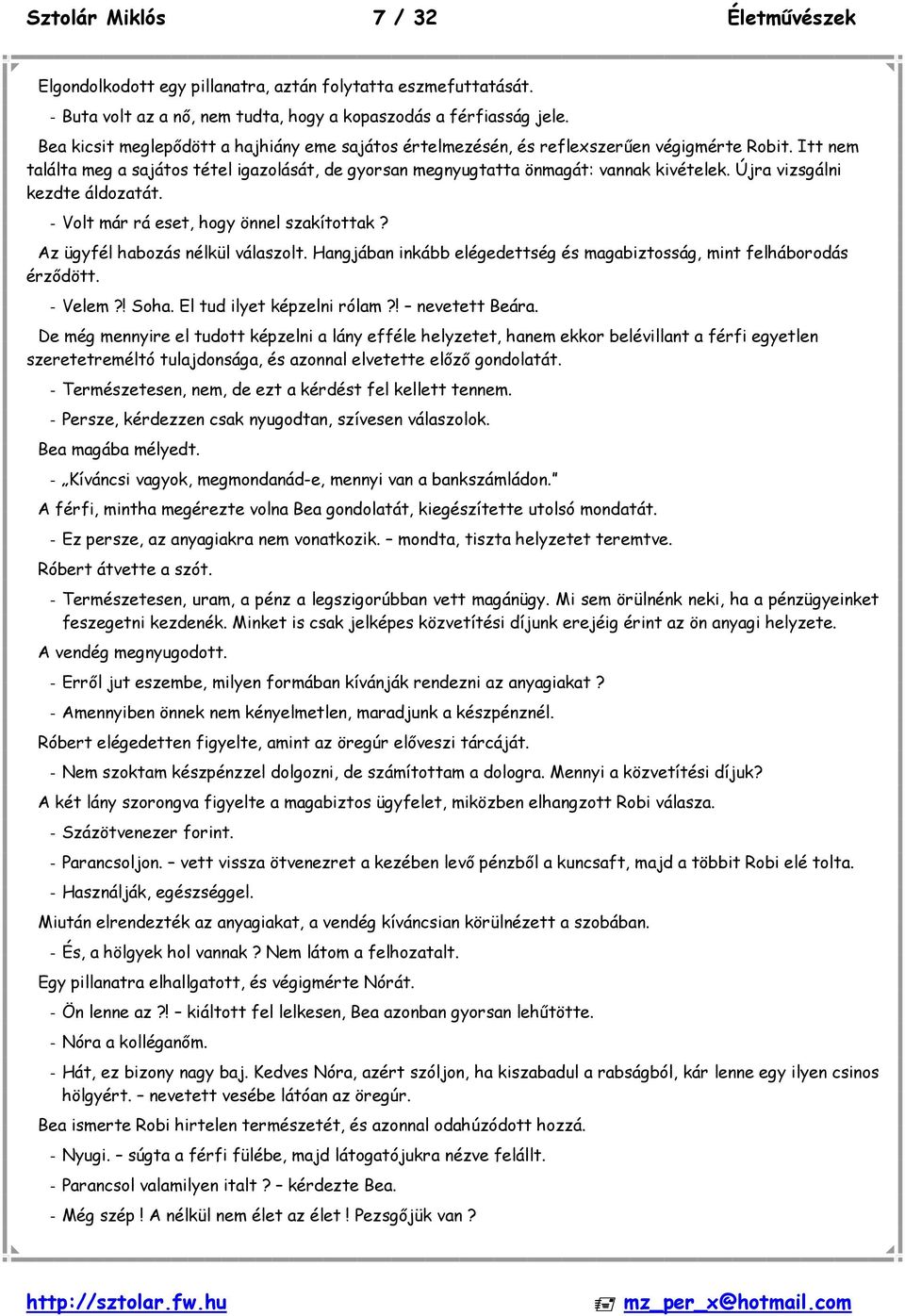 Újra vizsgálni kezdte áldozatát. - Volt már rá eset, hogy önnel szakítottak? Az ügyfél habozás nélkül válaszolt. Hangjában inkább elégedettség és magabiztosság, mint felháborodás érződött. - Velem?