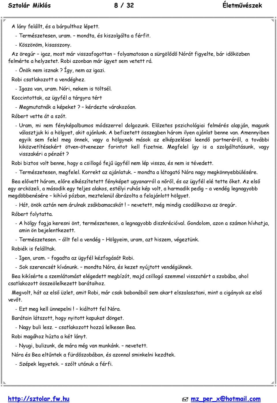 Robi csatlakozott a vendéghez. - Igaza van, uram. Nóri, nekem is töltsél. Koccintottak, az ügyfél a tárgyra tért - Megmutatnák a képeket? kérdezte várakozóan. Róbert vette át a szót.