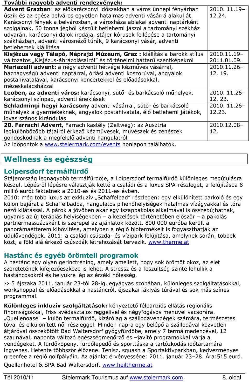 fellépése a tartományi székházban, adventi városnéző túrák, 9 karácsonyi vásár, adventi betlehemek kiállítása Kisjézus vagy Télapó, Néprajzi Múzeum, Graz : kiállítás a barokk stílus változatos