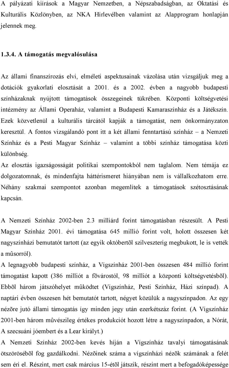 évben a nagyobb budapesti színházaknak nyújtott támogatások összegeinek tükrében. Központi költségvetési intézmény az Állami Operaház, valamint a Budapesti Kamaraszínház és a Játékszín.