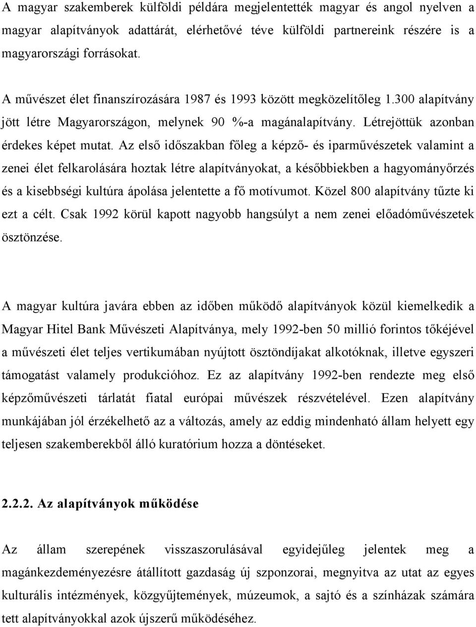 Az első időszakban főleg a képző- és iparművészetek valamint a zenei élet felkarolására hoztak létre alapítványokat, a későbbiekben a hagyományőrzés és a kisebbségi kultúra ápolása jelentette a fő