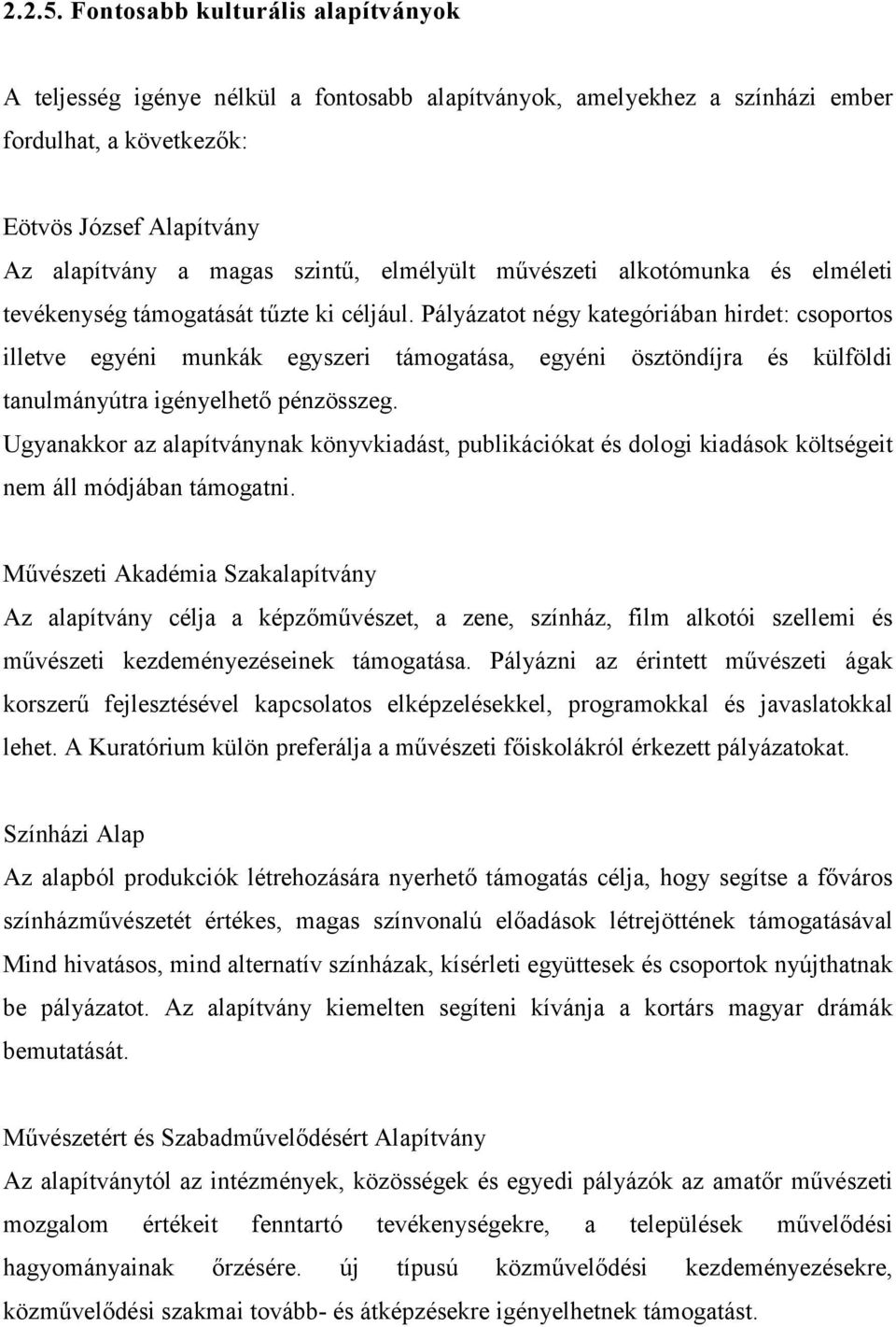 elmélyült művészeti alkotómunka és elméleti tevékenység támogatását tűzte ki céljául.