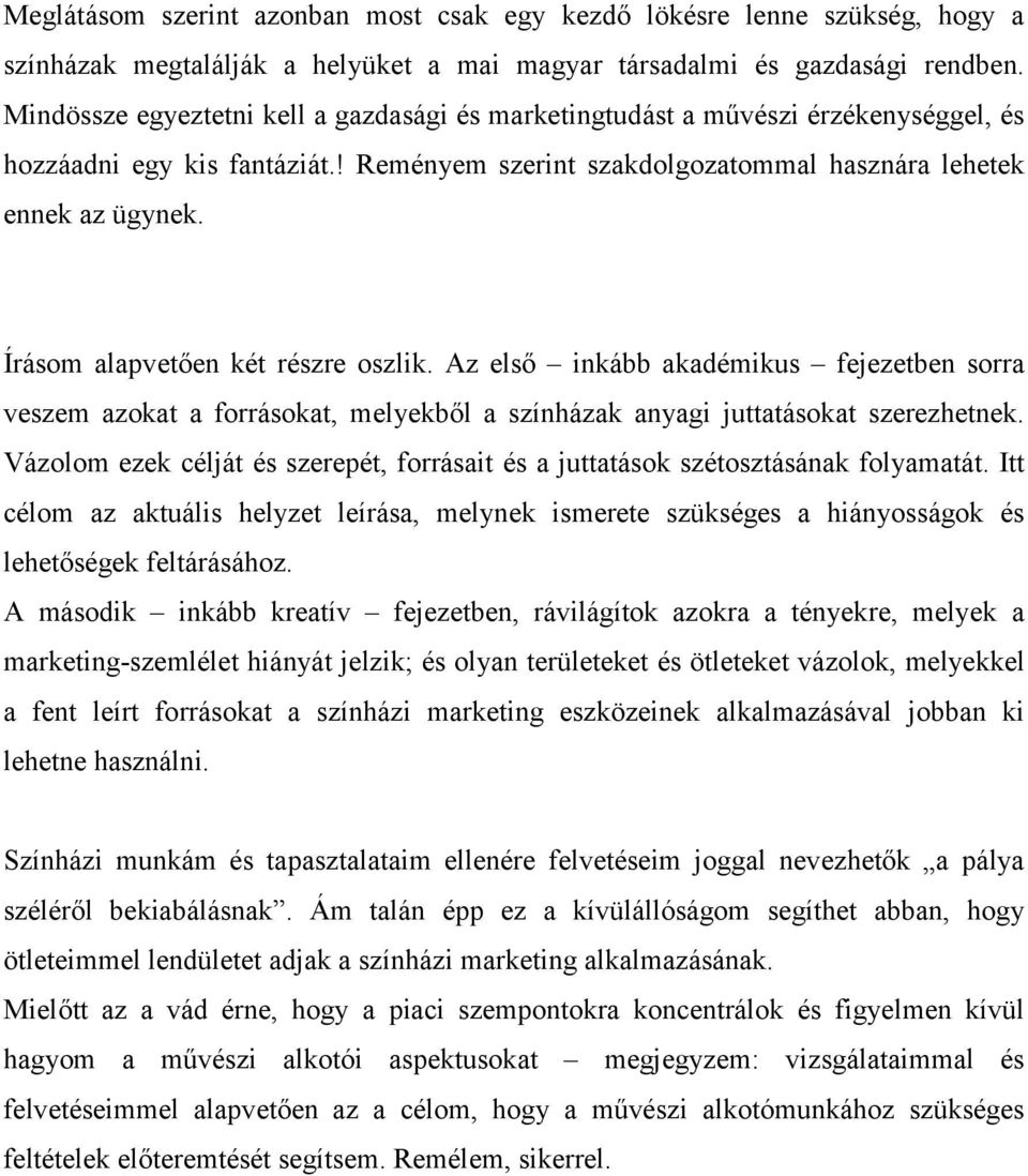 Írásom alapvetően két részre oszlik. Az első inkább akadémikus fejezetben sorra veszem azokat a forrásokat, melyekből a színházak anyagi juttatásokat szerezhetnek.