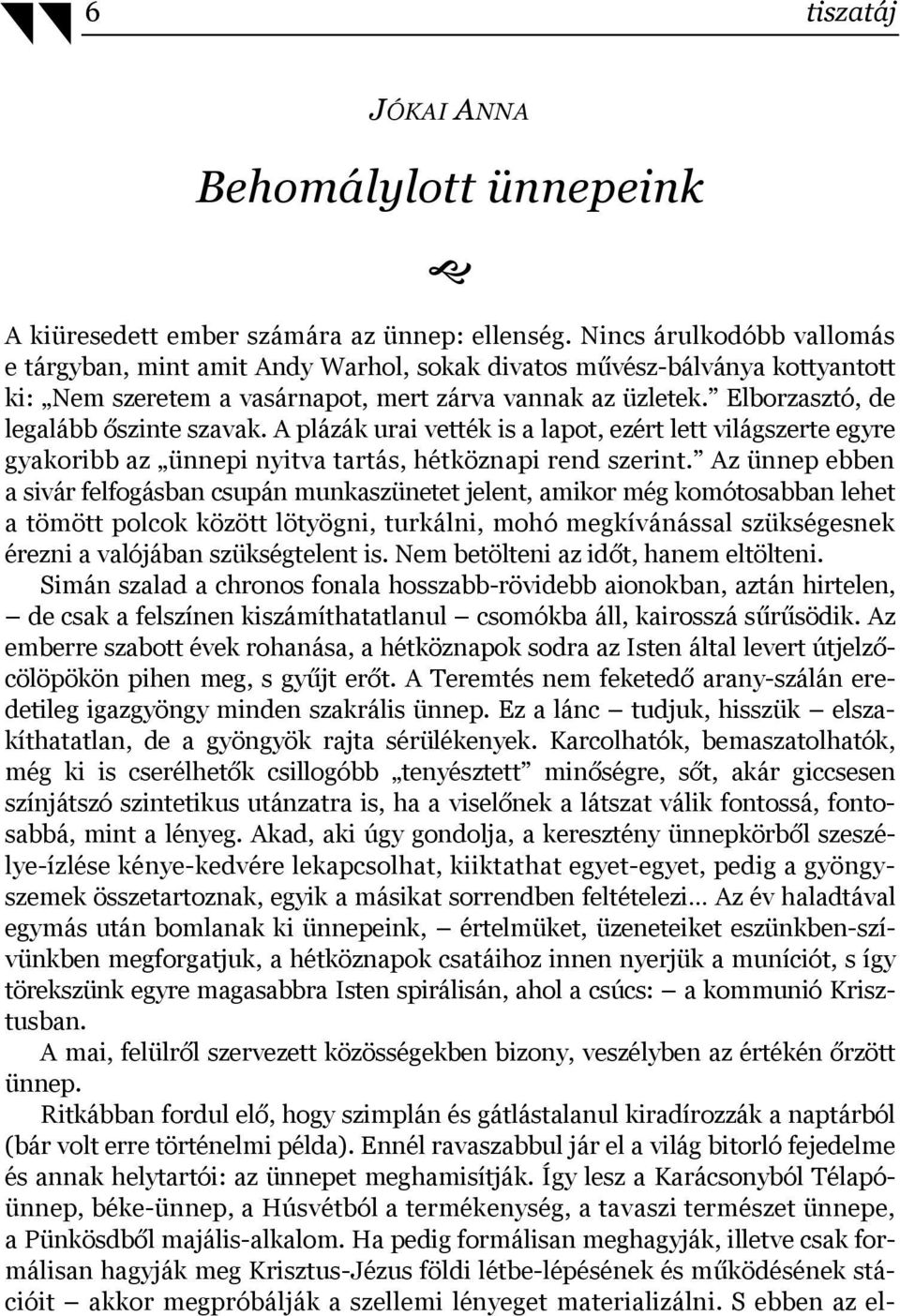 Elborzasztó, de legalább őszinte szavak. A plázák urai vették is a lapot, ezért lett világszerte egyre gyakoribb az ünnepi nyitva tartás, hétköznapi rend szerint.