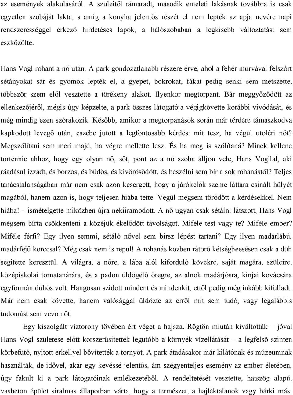 hálószobában a legkisebb változtatást sem eszközölte. Hans Vogl rohant a nő után.