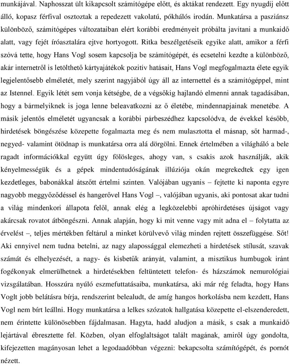 Ritka beszélgetéseik egyike alatt, amikor a férfi szóvá tette, hogy Hans Vogl sosem kapcsolja be számítógépét, és ecsetelni kezdte a különböző, akár internetről is letölthető kártyajátékok pozitív