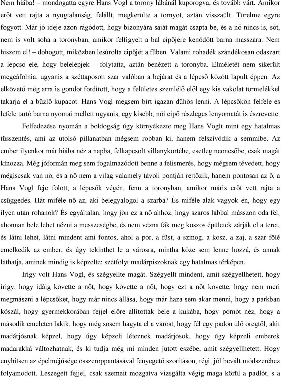 dohogott, miközben lesúrolta cipőjét a fűben. Valami rohadék szándékosan odaszart a lépcső elé, hogy belelépjek folytatta, aztán benézett a toronyba.