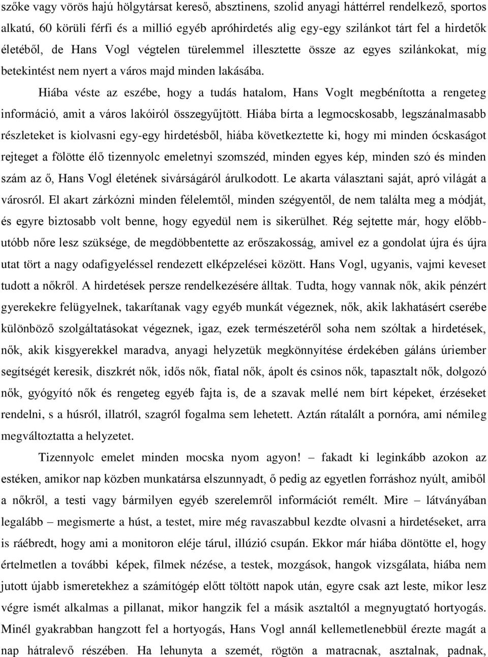 Hiába véste az eszébe, hogy a tudás hatalom, Hans Voglt megbénította a rengeteg információ, amit a város lakóiról összegyűjtött.