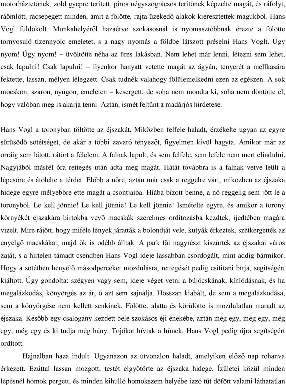 Úgy nyom! üvöltötte néha az üres lakásban. Nem lehet már lenni, létezni sem lehet, csak lapulni! Csak lapulni!