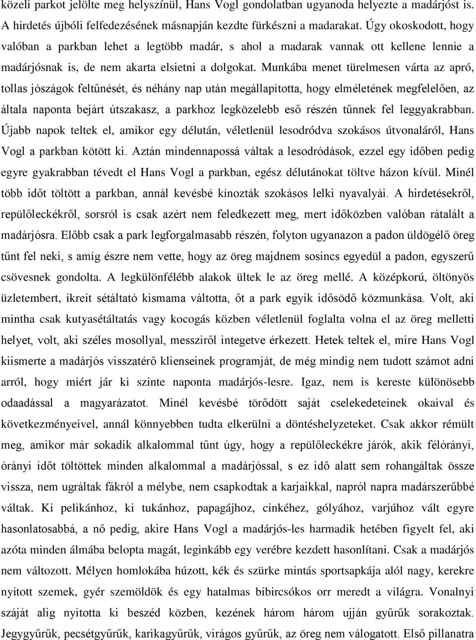 Munkába menet türelmesen várta az apró, tollas jószágok feltűnését, és néhány nap után megállapította, hogy elméletének megfelelően, az általa naponta bejárt útszakasz, a parkhoz legközelebb eső