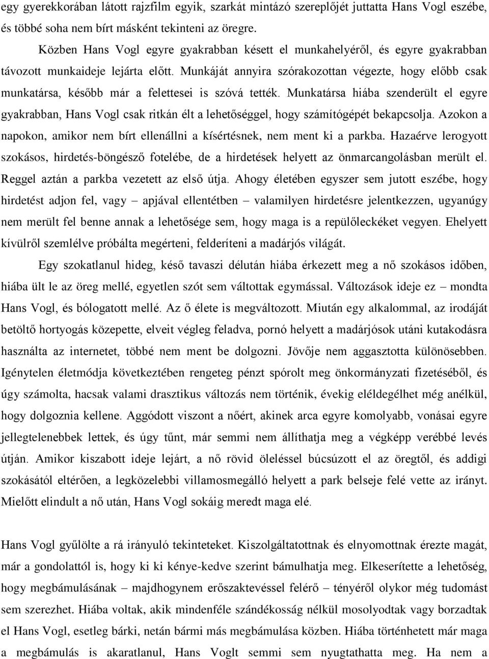 Munkáját annyira szórakozottan végezte, hogy előbb csak munkatársa, később már a felettesei is szóvá tették.