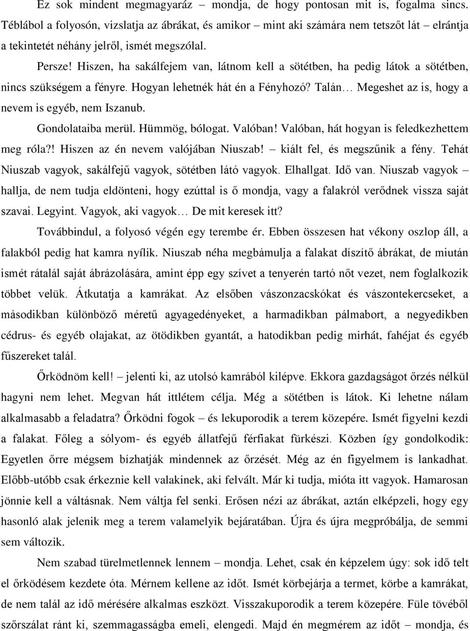 Hiszen, ha sakálfejem van, látnom kell a sötétben, ha pedig látok a sötétben, nincs szükségem a fényre. Hogyan lehetnék hát én a Fényhozó? Talán Megeshet az is, hogy a nevem is egyéb, nem Iszanub.