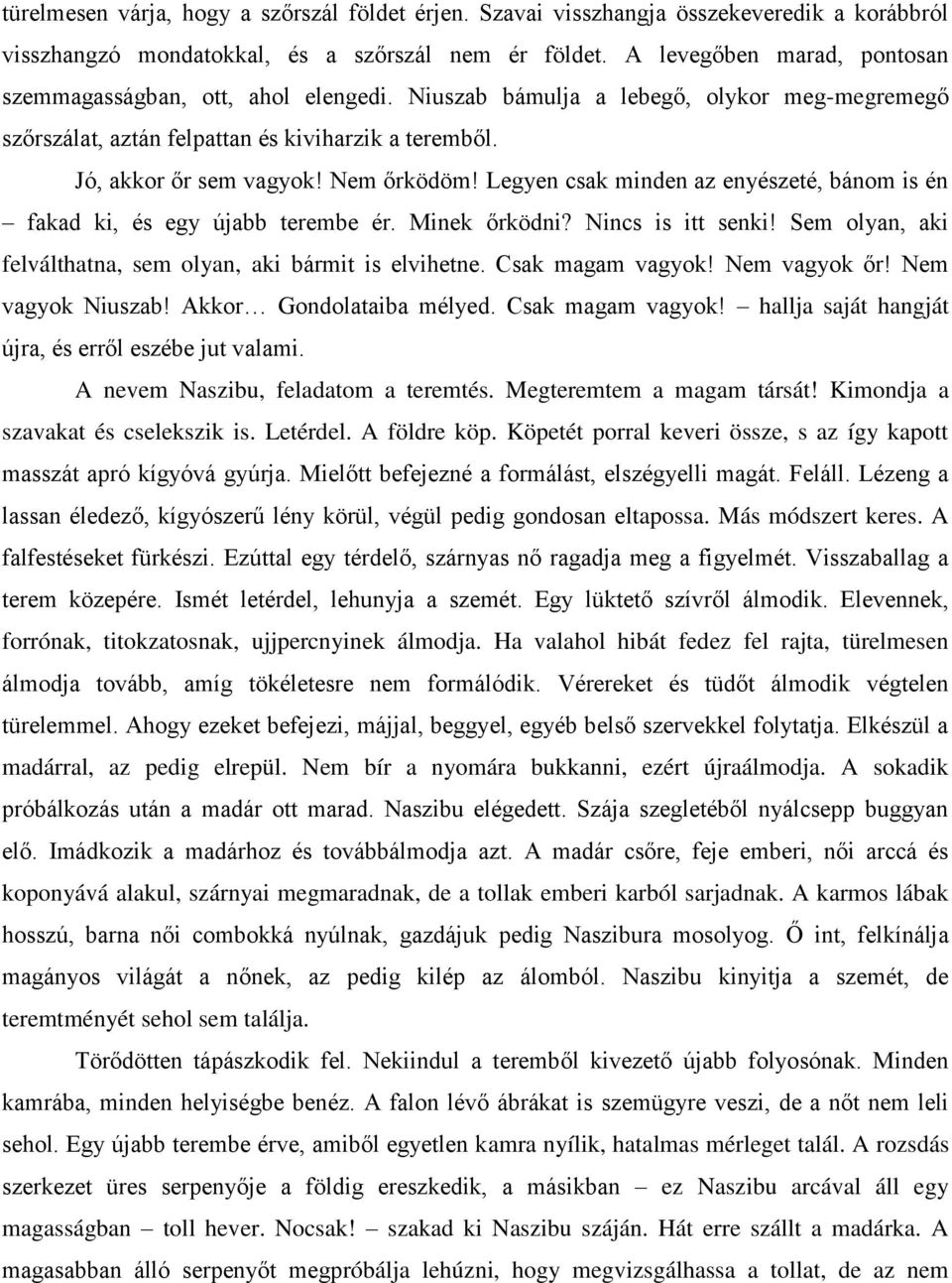 Nem őrködöm! Legyen csak minden az enyészeté, bánom is én fakad ki, és egy újabb terembe ér. Minek őrködni? Nincs is itt senki! Sem olyan, aki felválthatna, sem olyan, aki bármit is elvihetne.