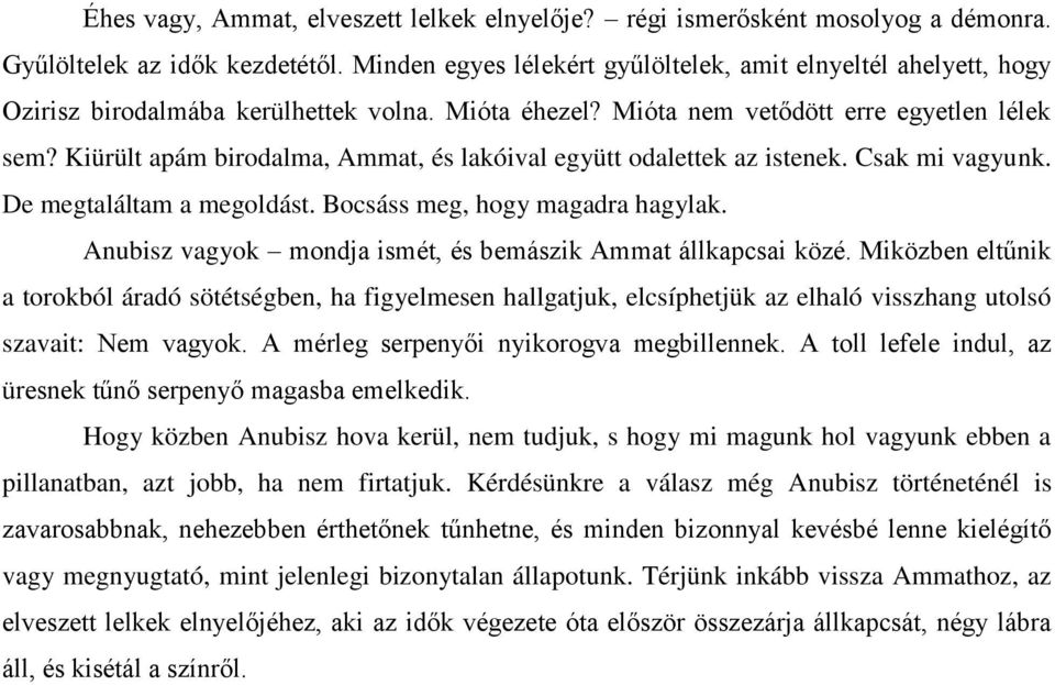 Kiürült apám birodalma, Ammat, és lakóival együtt odalettek az istenek. Csak mi vagyunk. De megtaláltam a megoldást. Bocsáss meg, hogy magadra hagylak.