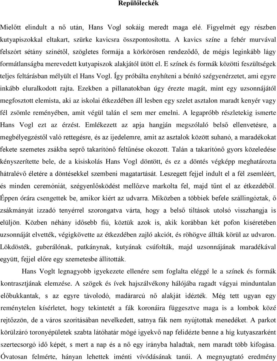 E színek és formák közötti feszültségek teljes feltárásban mélyült el Hans Vogl. Így próbálta enyhíteni a bénító szégyenérzetet, ami egyre inkább eluralkodott rajta.