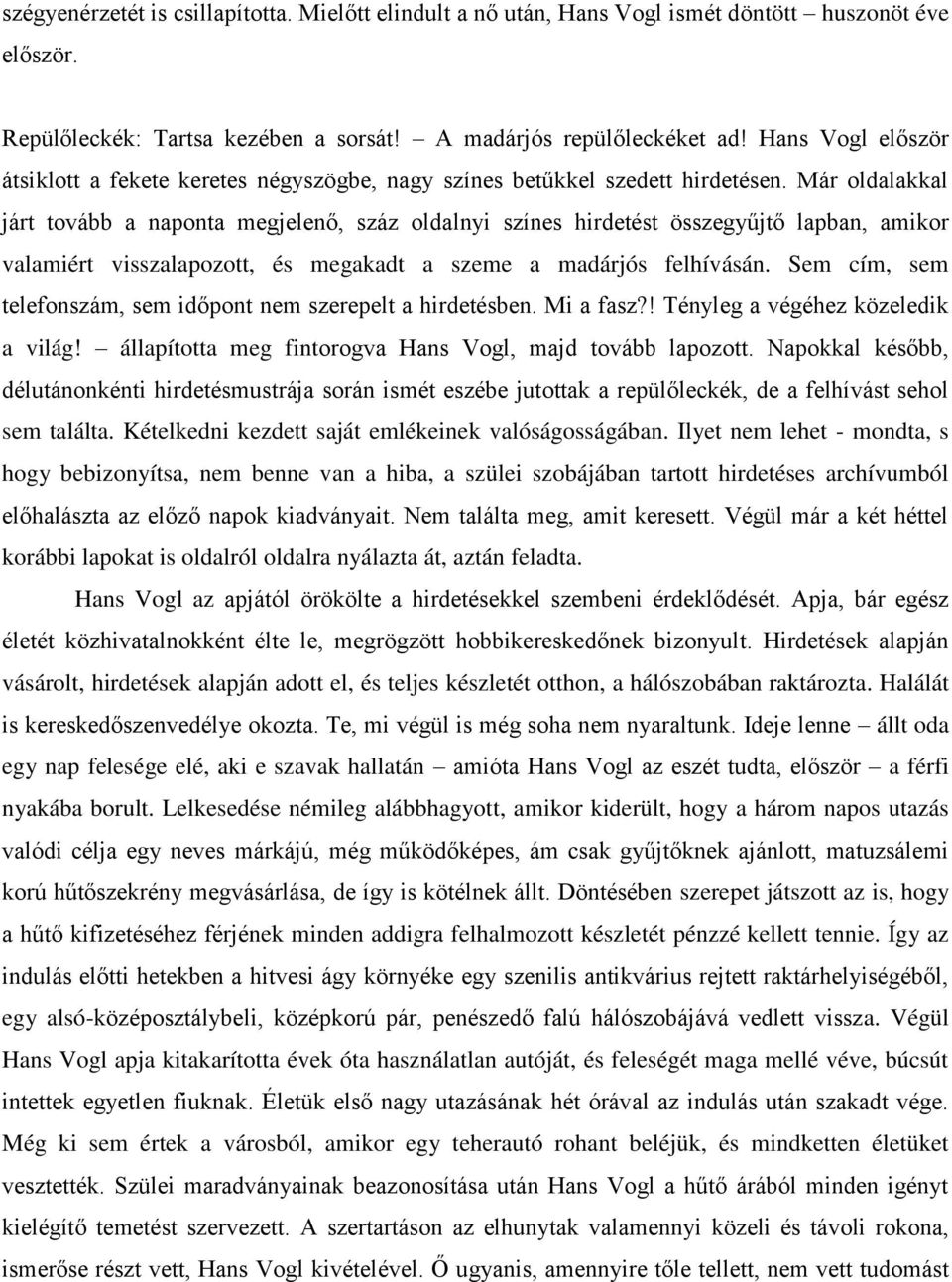 Már oldalakkal járt tovább a naponta megjelenő, száz oldalnyi színes hirdetést összegyűjtő lapban, amikor valamiért visszalapozott, és megakadt a szeme a madárjós felhívásán.