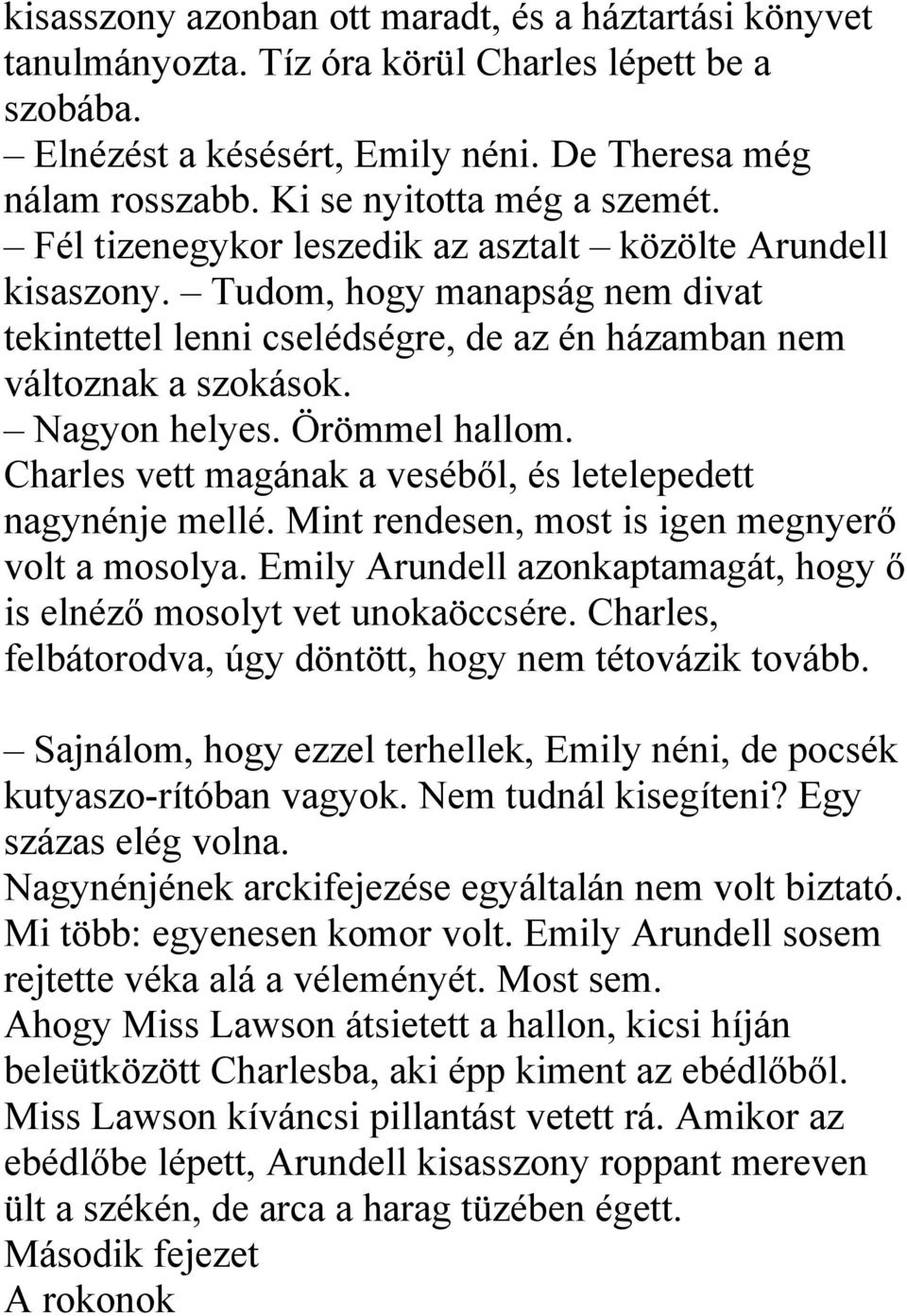 Nagyon helyes. Örömmel hallom. Charles vett magának a veséből, és letelepedett nagynénje mellé. Mint rendesen, most is igen megnyerő volt a mosolya.