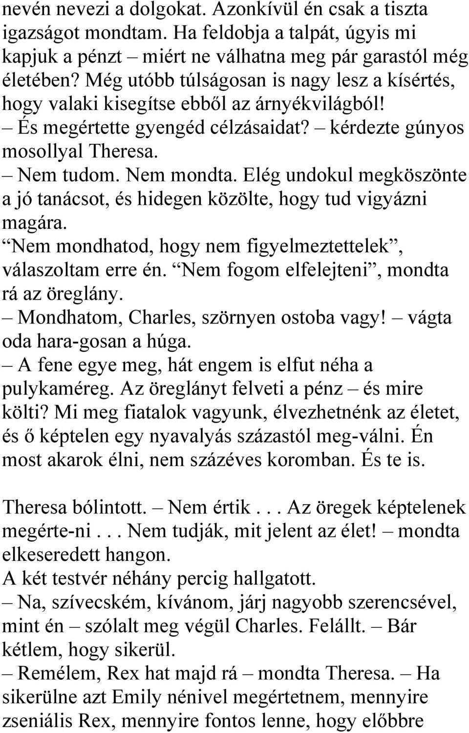 Elég undokul megköszönte a jó tanácsot, és hidegen közölte, hogy tud vigyázni magára. Nem mondhatod, hogy nem figyelmeztettelek, válaszoltam erre én. Nem fogom elfelejteni, mondta rá az öreglány.