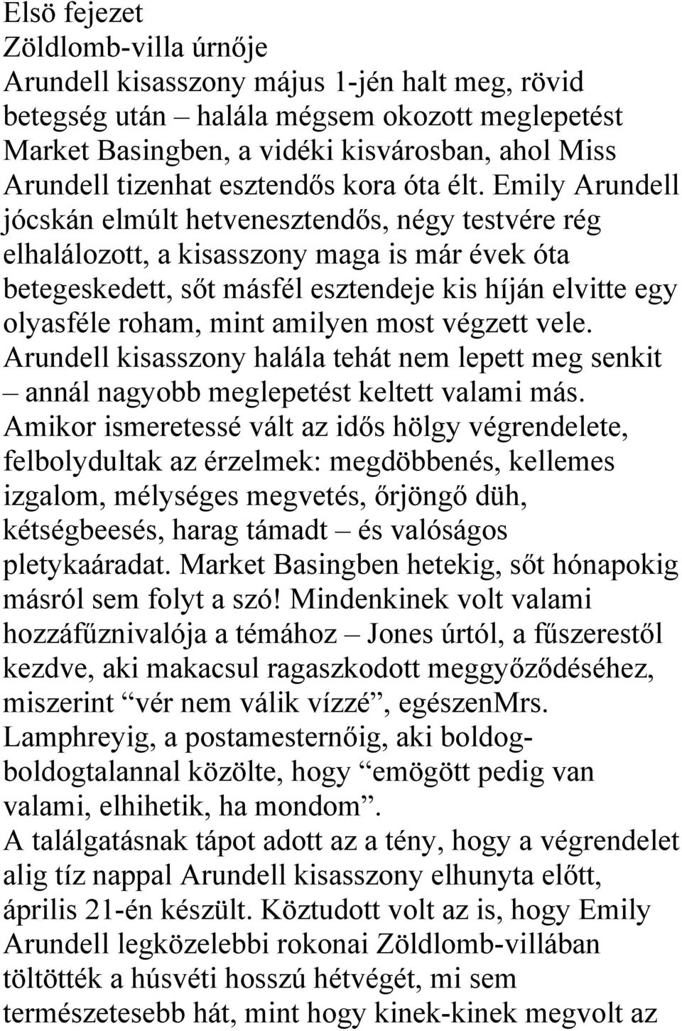 Emily Arundell jócskán elmúlt hetvenesztendős, négy testvére rég elhalálozott, a kisasszony maga is már évek óta betegeskedett, sőt másfél esztendeje kis híján elvitte egy olyasféle roham, mint