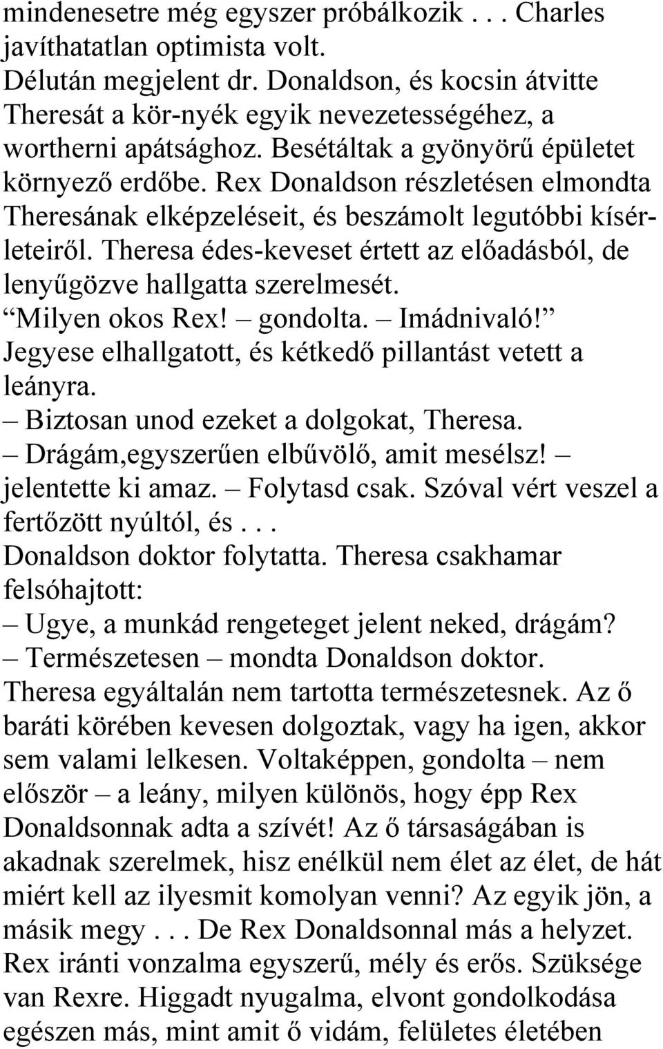 Theresa édes-keveset értett az előadásból, de lenyűgözve hallgatta szerelmesét. Milyen okos Rex! gondolta. Imádnivaló! Jegyese elhallgatott, és kétkedő pillantást vetett a leányra.