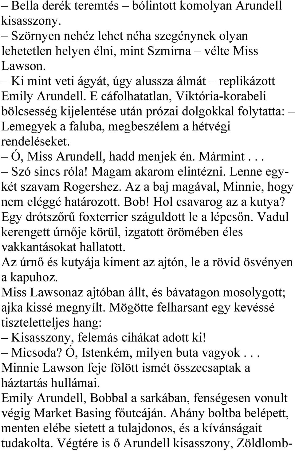 E cáfolhatatlan, Viktória-korabeli bölcsesség kijelentése után prózai dolgokkal folytatta: Lemegyek a faluba, megbeszélem a hétvégi rendeléseket. Ó, Miss Arundell, hadd menjek én. Mármint.