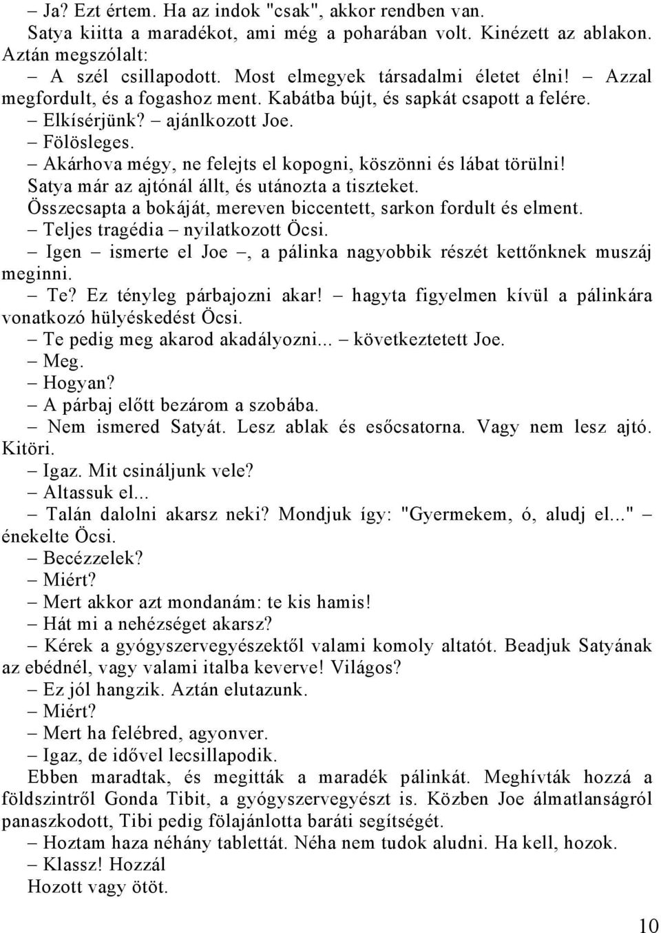 Akárhova mégy, ne felejts el kopogni, köszönni és lábat törülni! Satya már az ajtónál állt, és utánozta a tiszteket. Összecsapta a bokáját, mereven biccentett, sarkon fordult és elment.