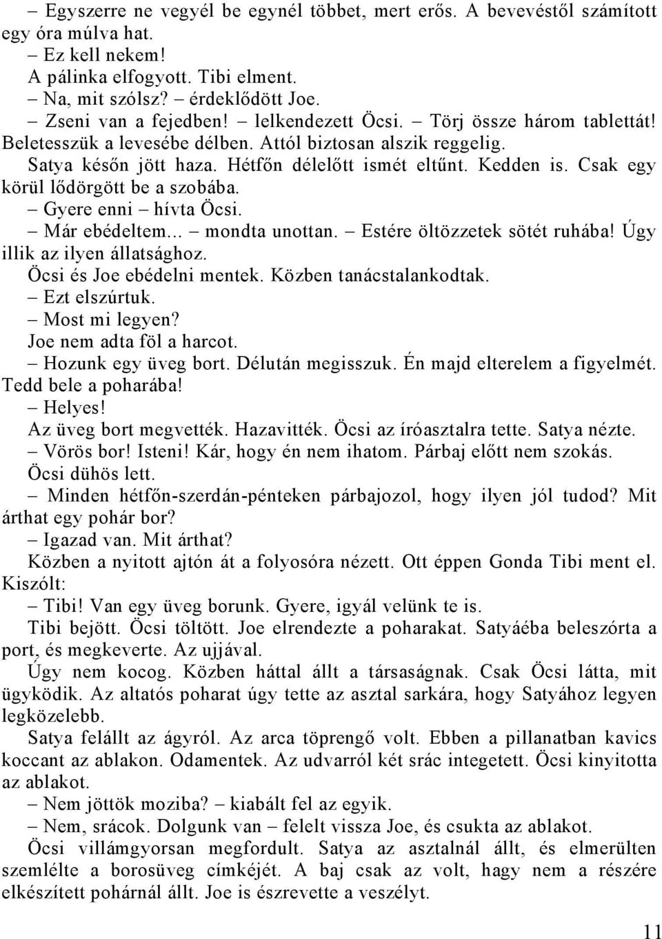 Csak egy körül lődörgött be a szobába. Gyere enni hívta Öcsi. Már ebédeltem... mondta unottan. Estére öltözzetek sötét ruhába! Úgy illik az ilyen állatsághoz. Öcsi és Joe ebédelni mentek.