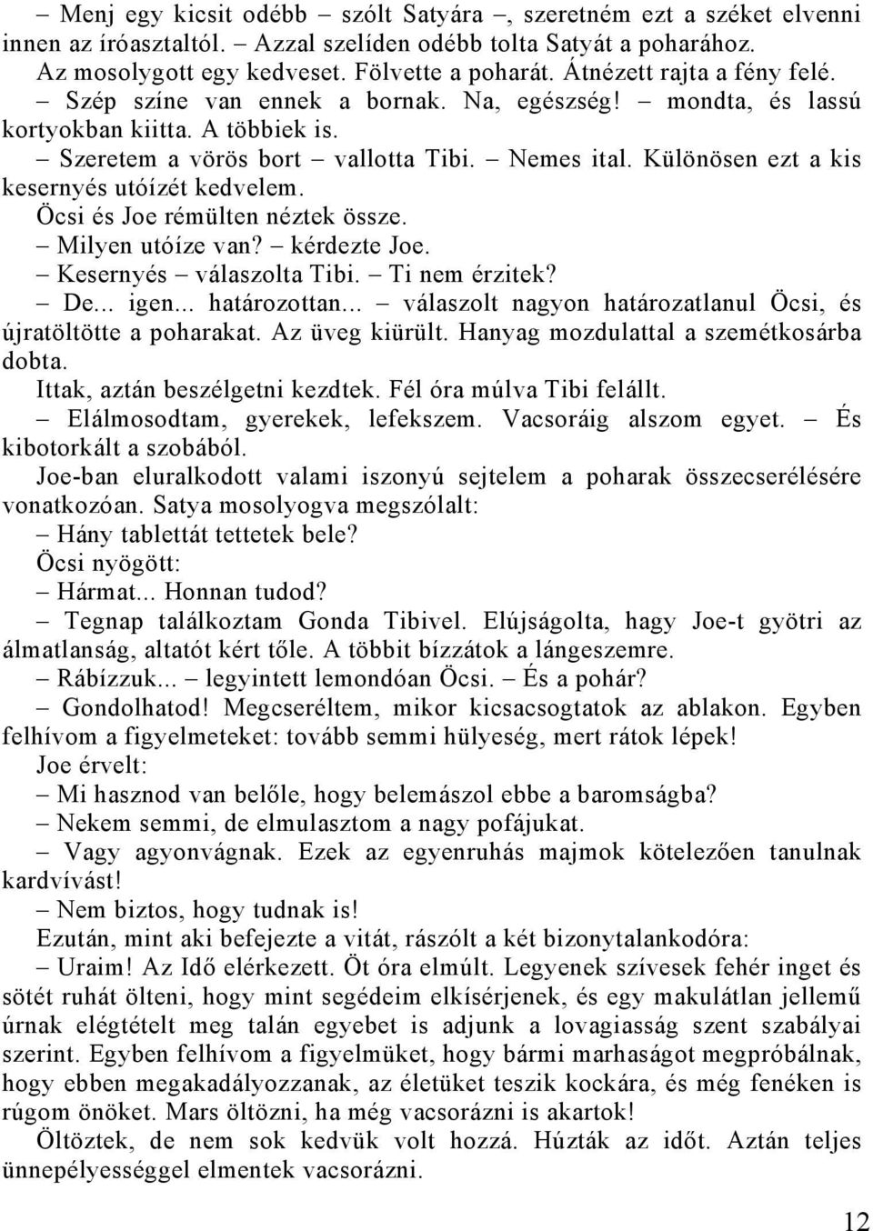 Különösen ezt a kis kesernyés utóízét kedvelem. Öcsi és Joe rémülten néztek össze. Milyen utóíze van? kérdezte Joe. Kesernyés válaszolta Tibi. Ti nem érzitek? De... igen... határozottan.