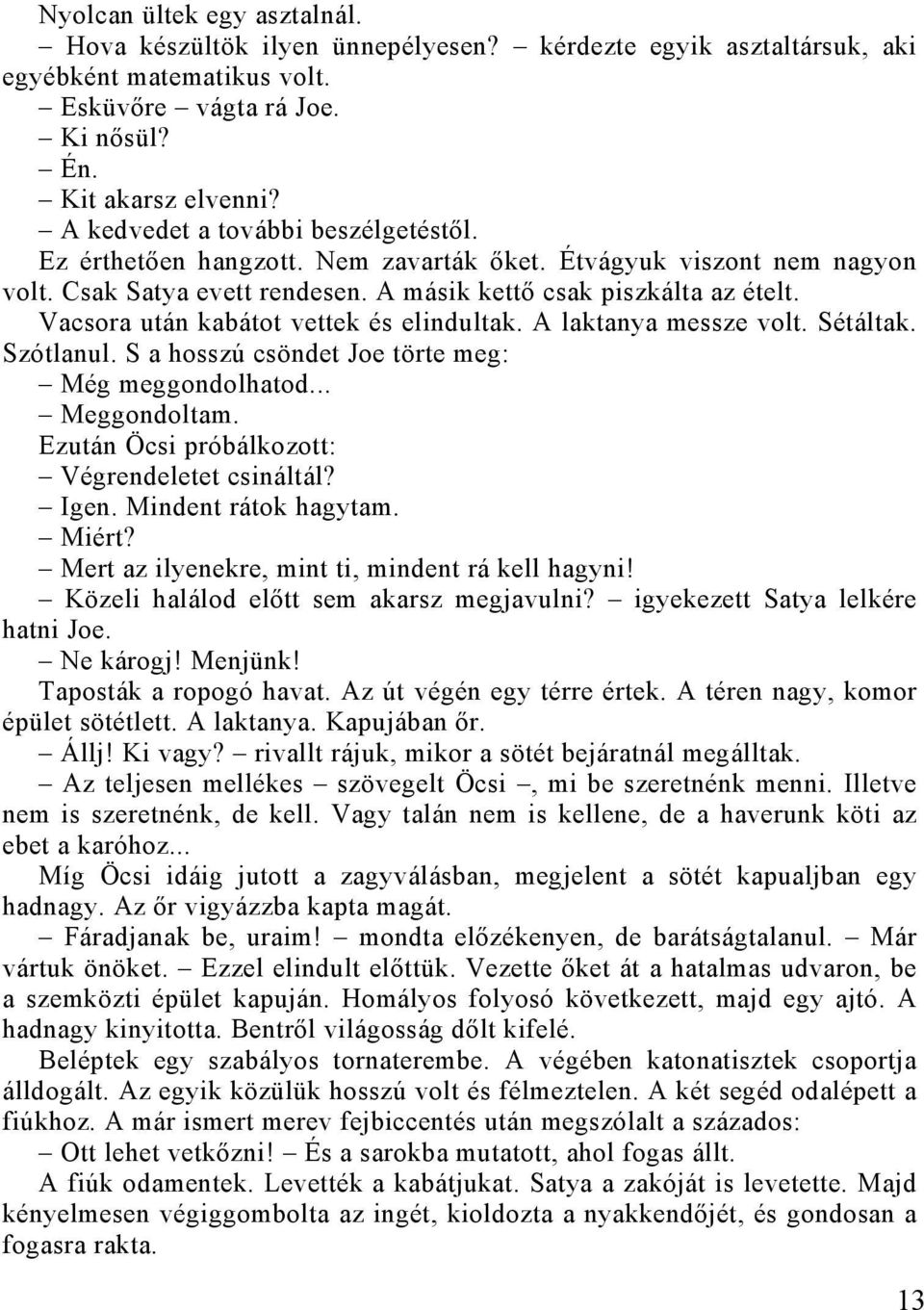 Vacsora után kabátot vettek és elindultak. A laktanya messze volt. Sétáltak. Szótlanul. S a hosszú csöndet Joe törte meg: Még meggondolhatod... Meggondoltam.