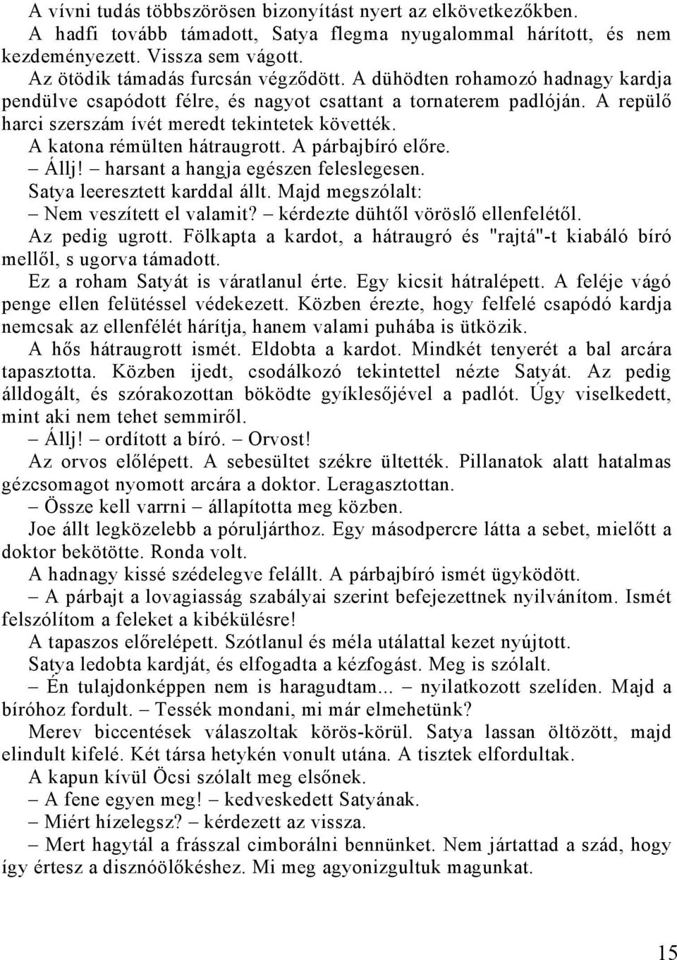 A katona rémülten hátraugrott. A párbajbíró előre. Állj! harsant a hangja egészen feleslegesen. Satya leeresztett karddal állt. Majd megszólalt: Nem veszített el valamit?