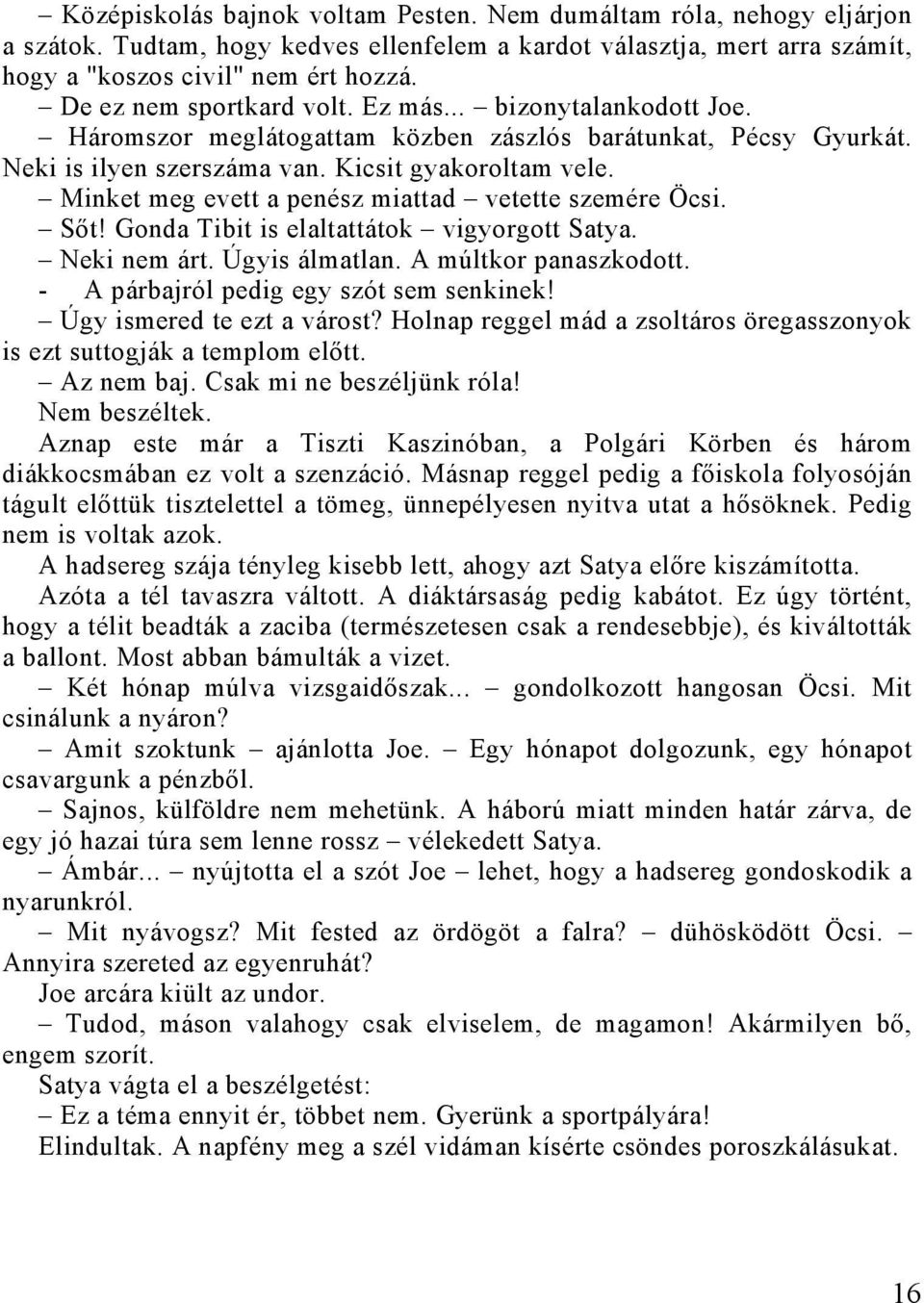 Minket meg evett a penész miattad vetette szemére Öcsi. Sőt! Gonda Tibit is elaltattátok vigyorgott Satya. Neki nem árt. Úgyis álmatlan. A múltkor panaszkodott.