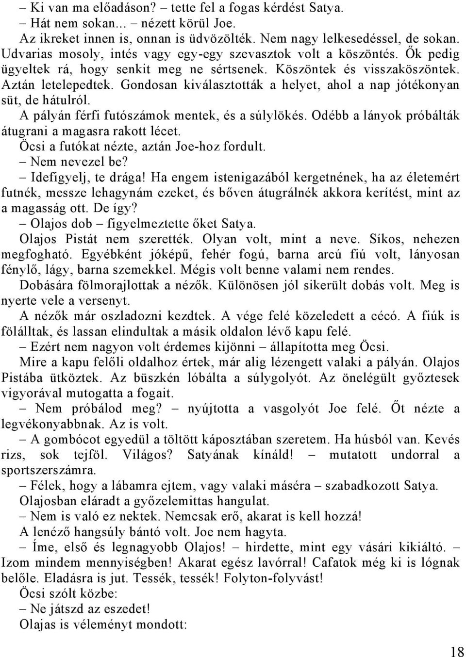 Gondosan kiválasztották a helyet, ahol a nap jótékonyan süt, de hátulról. A pályán férfi futószámok mentek, és a súlylökés. Odébb a lányok próbálták átugrani a magasra rakott lécet.