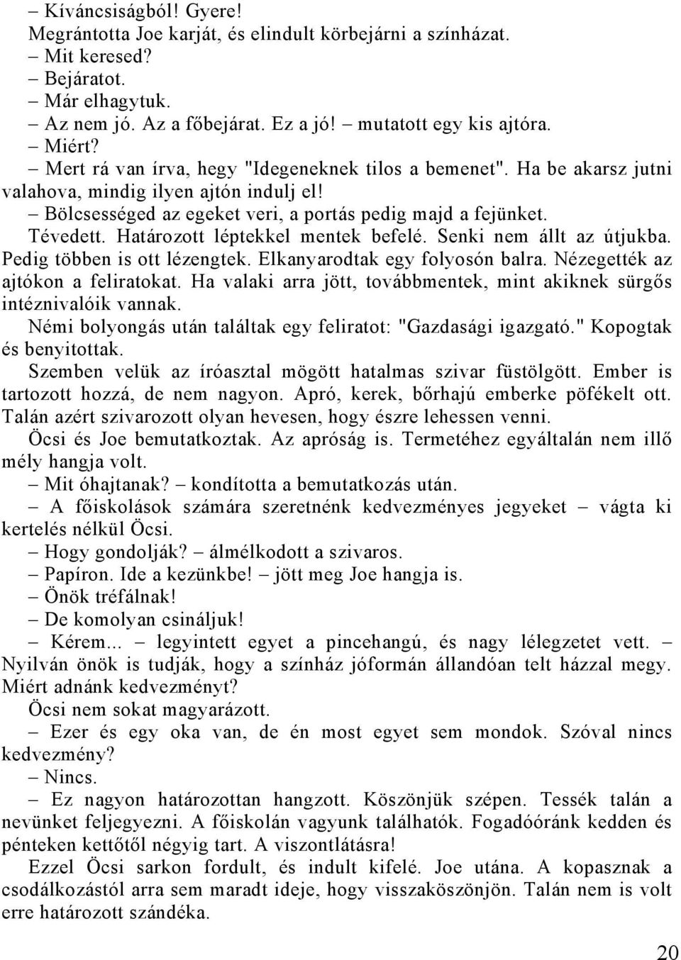 Határozott léptekkel mentek befelé. Senki nem állt az útjukba. Pedig többen is ott lézengtek. Elkanyarodtak egy folyosón balra. Nézegették az ajtókon a feliratokat.