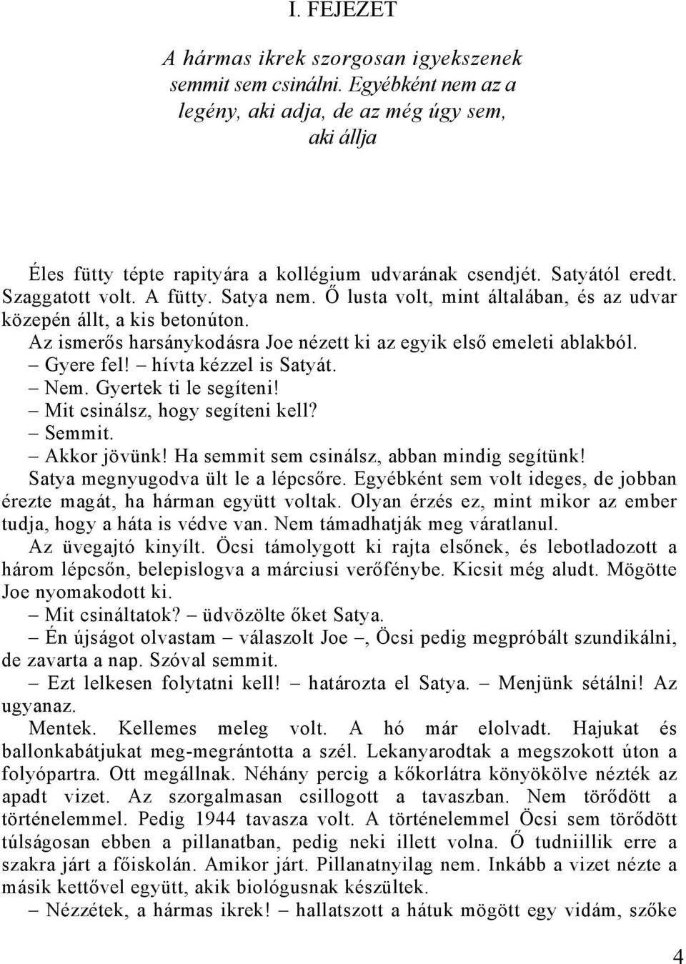 Gyere fel! hívta kézzel is Satyát. Nem. Gyertek ti le segíteni! Mit csinálsz, hogy segíteni kell? Semmit. Akkor jövünk! Ha semmit sem csinálsz, abban mindig segítünk!