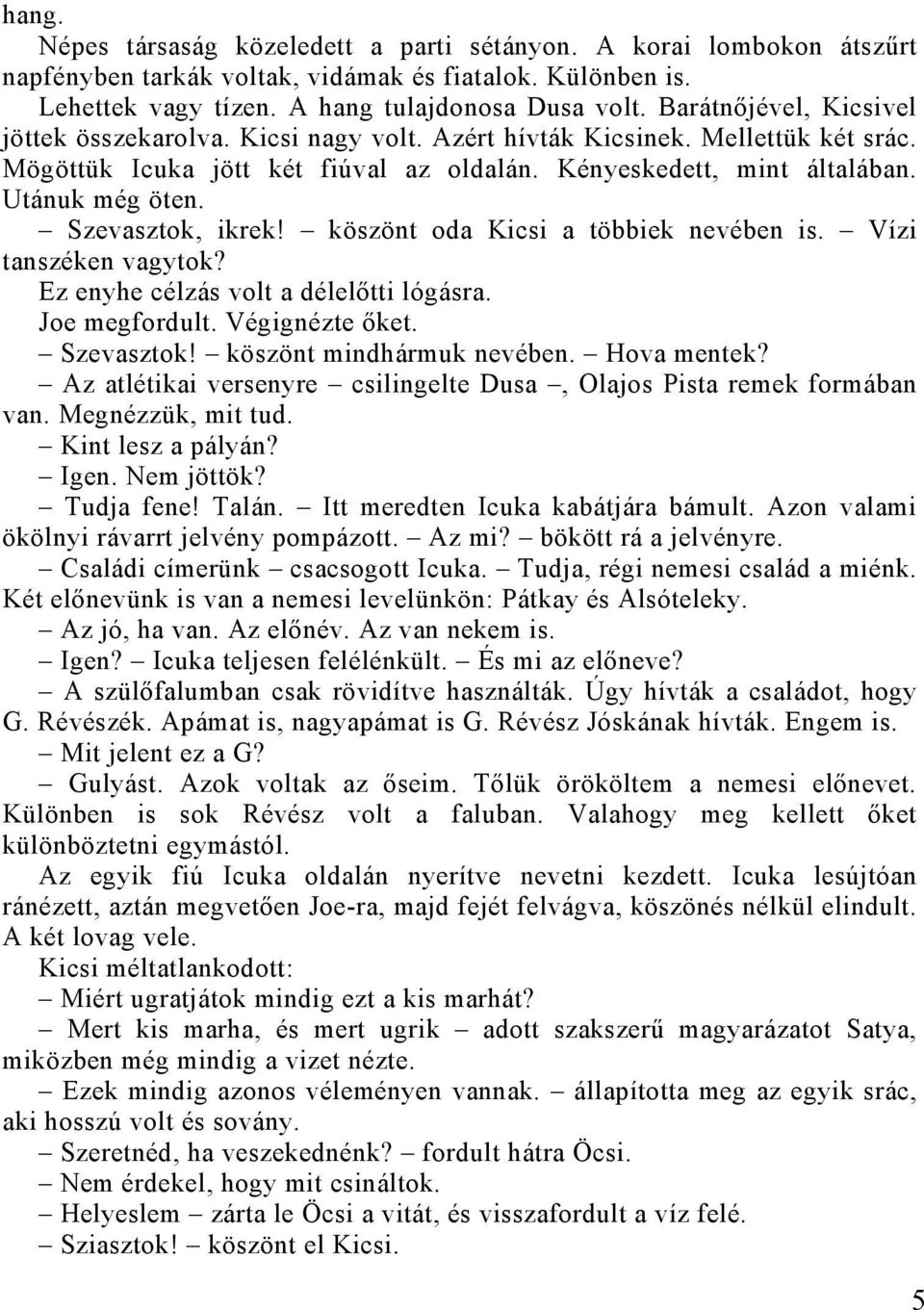 Szevasztok, ikrek! köszönt oda Kicsi a többiek nevében is. Vízi tanszéken vagytok? Ez enyhe célzás volt a délelőtti lógásra. Joe megfordult. Végignézte őket. Szevasztok! köszönt mindhármuk nevében.